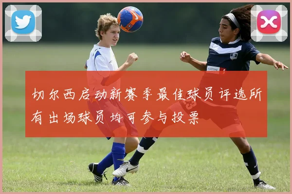 切尔西启动新赛季最佳球员评选所有出场球员均可参与投票