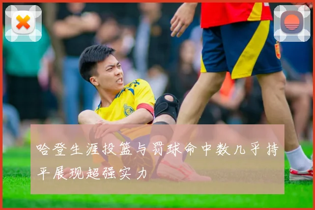 哈登生涯投篮与罚球命中数几乎持平展现超强实力